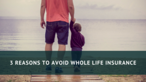 3 Reasons To Avoid Whole Life Insurance